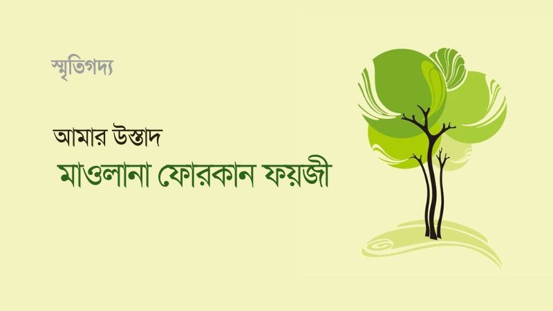 আমার উস্তাদ মাওলানা ফোরকান ফয়জী